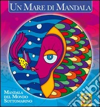 Un mare di mandala. Mandala del mondo sottomarino. Ediz. illustrata libro