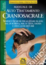 Manuale di autotrattamento craniosacrale. Semplici tecniche per alleviare da soli mal di schiena, mal di testa, nausea e tanti altri disturbi libro