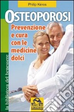 Osteoporosi. Prevenzione e cura con le medicine dolci libro