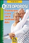 Osteoporosi. Prevenzione e cura con le medicine dolci libro