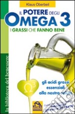 Il potere degli omega 3. I grassi che fanno bene. Gli acidi grassi essenziali alla nostra salute libro