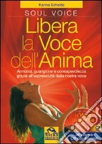 Libera la voce dell'anima. Armonia, guarigione e consapevolezza grazie all'espressività della nostra voce. Con CD Audio libro