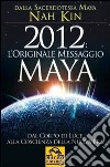 2012. L'originale messaggio Maya. Dal corpo di luce alla coscienza della Nuova Era libro