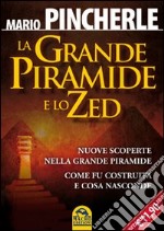 La grande piramide e lo Zed. Nuove scoperte nella grande piramide. Come fu costruita e cosa nasconde libro