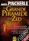 La grande piramide e lo Zed. Nuove scoperte nella grande piramide. Come fu costruita e cosa nasconde libro