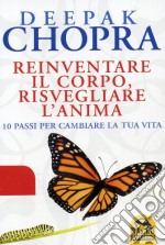 Reinventare il corpo, risvegliare l'anima. 10 passi per cambiare la tua vita libro