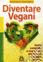 Diventare vegani. Guida completa a una scelta alimentare salutare ed etica