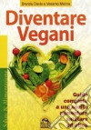 Diventare vegani. Guida completa a una scelta alimentare salutare ed etica libro