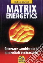 Matrix energetics. Generare cambiamenti immediati e miracolosi libro