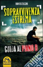 Sopravvivenza estrema. Guida al piano B libro