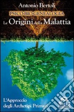 Psico-bio-genealogia. Le origini della malattia. L'approccio degli archetipi primari libro