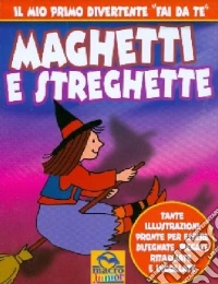 Maghetti e streghette. Ediz. illustrata libro