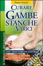 Curare le gambe stanche e le varici con trattamenti naturali... e guarire il disturbo delle gambe senza riposo libro