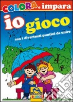 Io gioco con i divertenti puntini da unire. Colora e impara. Ediz. illustrata libro