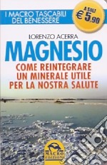 Magnesio. Come reintegrare un minerale utile per la nostra salute libro