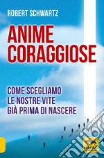 Anime coraggiose. Come scegliamo le nostre vite già prima di nascere libro