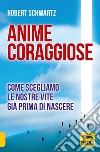 Anime coraggiose. Come scegliamo le nostre vite già prima di nascere libro