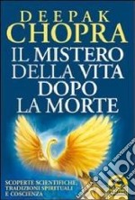 Il mistero della vita dopo la morte. Scoperte scientifiche, tradizioni spirituali e coscienza libro