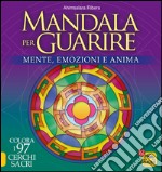 Mandala per guarire. Mente, emozioni e anima. Colora i 97 cerchi sacri libro