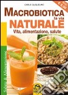 Macrobiotica, la via naturale. Vita, alimentazione, salute libro