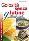 Golosità senza glutine. 140 ricette naturali per sorridere alla celiachia libro