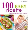 100 baby ricette. L'alimentazione naturale da 1 ai 3 anni libro