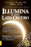 Illumina il tuo lato oscuro. Riprendi il tuo potere, la creatività, i sogni e la grandezza libro