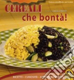 Cereali che bontà! Ricette, curiosità, approfondimenti libro