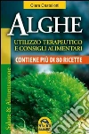 Alghe. Utilizzo terapeutico e consigli alimentari. Contiene più di 80 ricette libro
