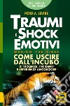 Traumi e shock emotivi. Come uscire dall'incubo di violenze, incidenti e esperienze angosciose libro di Levine Peter A.