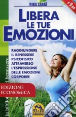 Libera le tue emozioni. Raggiungere il benessere psicofisico attraverso l'espressione delle emozioni corporee libro