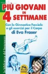 Più giovani in 4 settimane. Con la ginnastica facciale e gli esercizi per il corpo di Eva Fraser libro