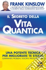 Il segreto della vita quantica. Una potente tecnica per migliorare te stesso eliminando problemi, dolori e preoccupazioni libro