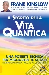 Il segreto della vita quantica. Una potente tecnica per migliorare te stesso eliminando problemi, dolori e preoccupazioni libro