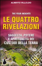 Le quattro rivelazioni. Saggezza, potere e spiritualità dei custodi della terra libro