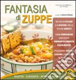 Fantasia di zuppe. Ricette, curiosità, approfondimenti libro