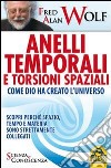 Anelli temporali e torsioni spaziali. Come Dio ha creato l'universo. Scopri perché spazio tempo e materia sono strettamente collegati libro di Wolf Fred A.