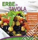 Erbe in tavola. Spontanee, selvatiche, aromatiche. Ricette, curiosità, approfondimenti libro