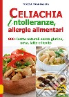 Celiachia intolleranze, allegie alimentari. 800 ricette naturali senza glutine, uova latte vaccino, lievito libro