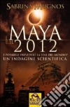 I maya e il 2012. È possibile prevedere la fine del mondo? Un'indagine scientifica libro