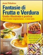 Fantasie di frutta e verdura. Guida illustrata e pratica con ricette vegetariane... e non solo libro