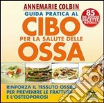 Guida pratica al cibo per la salute delle ossa. Rinforza il tessuto osseo per prevenire le fratture e l'osteoporosi libro