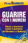 Guarire con i numeri. Efficaci e straordinari metodi di guarigione. Da Fibonaci a Grabovoi libro