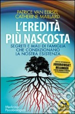 L'eredità più nascosta. Segreti e mali di famiglia che condizionano la nostra esistenza libro