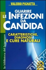 Guarire le infezioni da candida. Caratteristiche, diagnosi e cure naturali libro