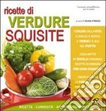 Ricette di verdure squisite. Ricette, curiosità, approfondimenti libro