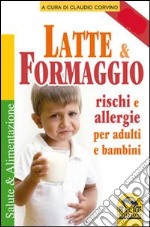 Latte e formaggio. Rischi e allegergie per adulti e bambini libro