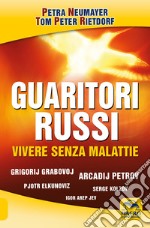 Guaritori russi. Vivere senza malattie. Grigorij Grabovoj, Arcadij Petrov, Pjotr Elkunoviz, Serge Kolzov, Igor Arep Jev libro