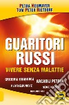 Guaritori russi. Vivere senza malattie. Grigorij Grabovoj, Arcadij Petrov, Pjotr Elkunoviz, Serge Kolzov, Igor Arep Jev libro di Neumayer Petra Rietdorf Tom Peter