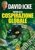 Guida alla cospirazione globale. E come fermarla libro